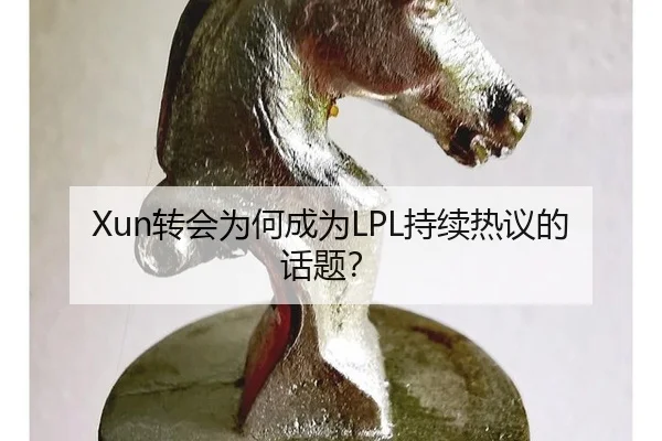Xun转会为何成为LPL持续热议的话题？